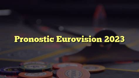 pronostics eurovision 2023.